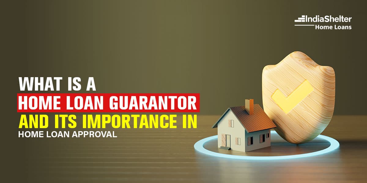 Importance of Home Loan Guarantor | India Shelter